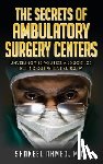 Ahmed, M. D Shakeel - The Secrets Of Ambulatory Surgery Centers