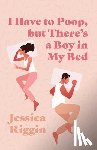 Riggin, Jessica - I Have to Poop, but There's a Boy in My Bed