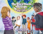 Tucker, Mallory - The World Needs Your Light: A Poem of Self-Love, Confidence and the Impact You Have on the World Around You