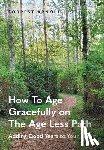 Arnold, Forrest - How To Age Gracefully on The Age Less Path: Adding Good Years to Your Life