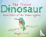 Duffy, Maggie - The Tiniest Dinosaur: Adventures of Avi Hummingbird