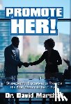 Marshall, David - Promote Her!: Strategies for Executives to Promote the Best Women to the C-Suite