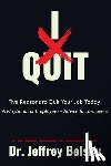 Belsky, Jeffrey - I Quit: Five Reasons to Quit Your Job Today A Playbook for Employees - Advice to Employers