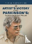 Shepard, Glenn - An Artist's Victory over Parkinson's: The Barclay Sheaks Miracle
