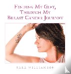 Williamson, Tara - Finding My Gift, Through My Breast Cancer Journey