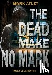 Atley, Mark - The Dead Make No Mark