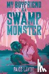 Lavoie, Paige - My Boyfriend Is a Swamp Monster