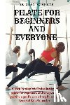 Roberts, Gray - Pilates for beginners and everyone: A step by step beginner guide into pilate to provide a gentle core strength suitable for beginners.