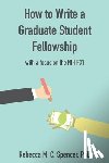 Spencer, Rebecca M. C. - How to Write a Graduate Student Fellowship: with a focus on the NIH F31