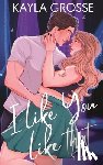 Grosse, Kayla - I Like You Like That