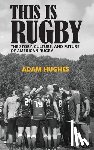 Hughes, Adam - This Is Rugby: The Story, Culture, and Future of American Rugby