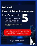 Okonkwo, Raphael - Full stack Expert Advisor Programming For Meta trader 5: Learn How to Develop the Perfect Trading Algorithm for Gold /Forex Market