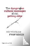 Burns, Stephanie A. - The Dangerous Cultural Messages about Getting Older: Self-fulfilling Prophecies