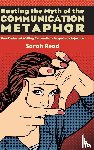 Read, Sarah - Busting the Myth of the Communication Metaphor