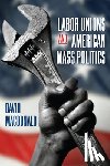 MacDonald, David - Labor Unions and American Mass Politics