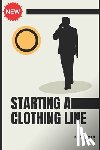 Stone, Benjamin - Starting a Clothing Line: The Comprehensive Guide to Launching Your Own Clothing Brand Business