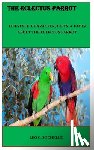 Michelle, Leo C. - The Eclectus Parrot: Lifestyle, Character, Diets, & Facts about the Eclectus Parrot