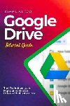 Alejo, Isaac - Google Drive Tutorial Guide: The Definitive User Manual To Master Drive with Illustrations
