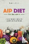 Bennett, Alexandra - AIP Diet for Beginners: A Comprehensive Guide to the Autoimmune Paleo Protocol