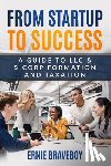 Braveboy, Ernie - From Startup to Success: A Guide to LLC & S-Corp Formation and Taxation