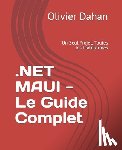 Dahan, Olivier - .NET MAUI - Le Guide Complet: Un Seul Projet, Toutes les Plateformes