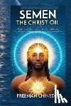 Freeman, Chinedu - Semen the Christ Oil: A book on celibacy, semen retention, abstinence and the benefit of living a chaste or sexually balanced life.