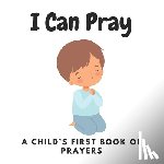 Hutto, Kathy - I Can Pray, A Child's First Book of Prayers