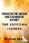 Muir, Nichole - Embracing the Wisdom and Teachings of Sekhmet - The Egyptian Lioness