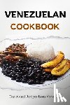 Luxe, Liam - Venezuelan Cookbook: Traditional Recipes from Venezuela