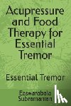 Subramanian, Easwarabala - Acupressure and Food Therapy for Essential Tremor: Essential Tremor