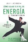 Riehm, Jean-Luc - Cómo elevar tu nivel de energía: Descubre una práctica ancestral adaptada a los tiempos modernos