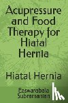 Subramanian, Easwarabala - Acupressure and Food Therapy for Hiatal Hernia: Hiatal Hernia