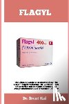 Kai, Brent - Flagyl: The Ultimate Guide To Understanding The Use Of Flagy; Exploring The Various Types Of Bacterial And Parasitic Infection