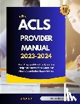 Brown, Michael - ACLS Provider Manual 2023-2024: Test Prep and Practice Question Help You Succeed on American Heart Association Exam Review