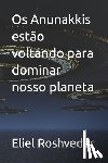 Roshveder, Eliel - Os Anunakkis estao voltando para dominar nosso planeta