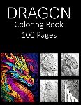 Press, Rosey - Dragon Coloring Book 100 Pages: Coloring Book for Adults Coloring Book For Kids Coloring Book Featuring of the World's Most Beautiful Dragons Relief R