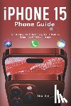 J. Price, Brandon - Iphone 15 Phone Guide: Mastering the iPhone 15, Your Path to Seamless iOS Excellence