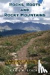 Eckert, Craig A. - Rocks, Roots and Rocky Mountains: A Geologist's Journal: 33 Days of Enlightenment on the Colorado Trail