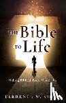 Smith, Terrence W. - The Bible to Life: Making Biblical Truth Memorable