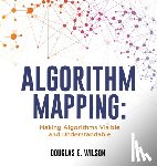 Wilson, Douglas E. - Algorithm Mapping: Making Algorithms Visible and Understandable