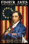Knudsen, Harold M. - Fisher Ames Christian Founding Father & Federalist: Framer of Religious Freedom & Greatest Orator of the Early Republic