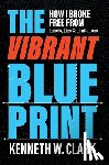 Clark, Kenneth W. - The Vibrant Blueprint: How I Broke Free From Labels, Lies & Limitations