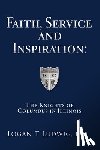 Ludwig, Logan T. - Faith, Service and Inspiration: The Knights of Columbus in Illinois