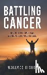 Bishop, Wallace - Battling Cancer: Choosing Faith Over Fear and God's Design Over Disease