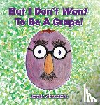 Ciavardone, Joseph - But I Don't Want To Be A Grape!