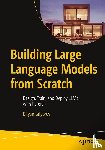 Grigorov, Dilyan - Building Large Language Models from Scratch