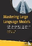 Rawat, Ajay, Pathak, Vardan - Mastering Large Language Models