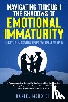 Mendici, Daniel - Navigating Through the Shadows of Emotional Immaturity
