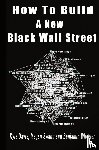 Davis, Kyle, Swann, Megan, Wheeler, Benjamin - How To Build A New Black Wall Street
