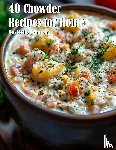 Johnson, Kelly - 40 Chowder Recipes for Home